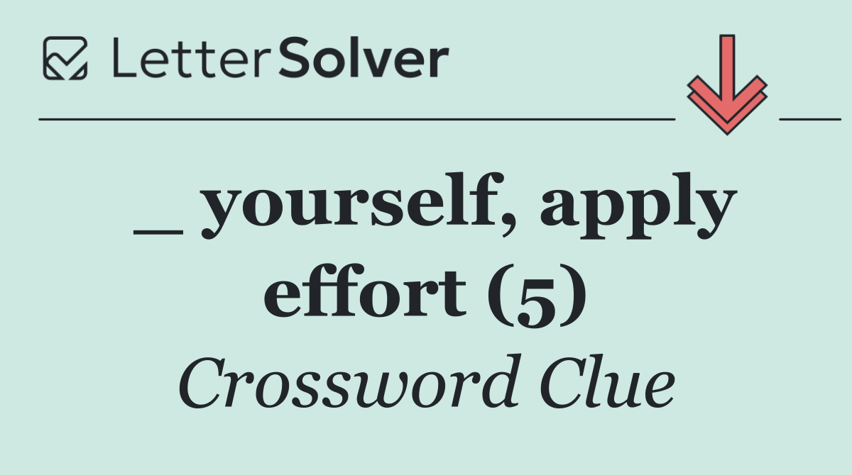 _ yourself, apply effort (5)