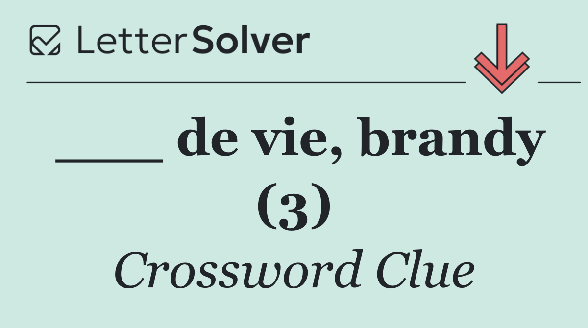 ___ de vie, brandy (3)