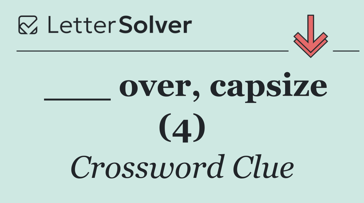___ over, capsize (4)