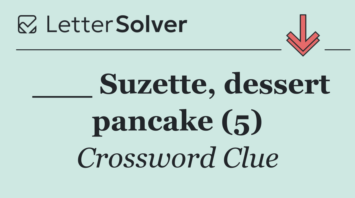 ___ Suzette, dessert pancake (5)