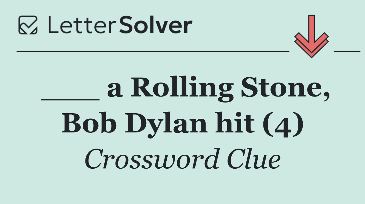 ___ a Rolling Stone, Bob Dylan hit (4)