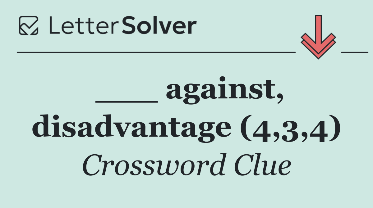___ against, disadvantage (4,3,4)