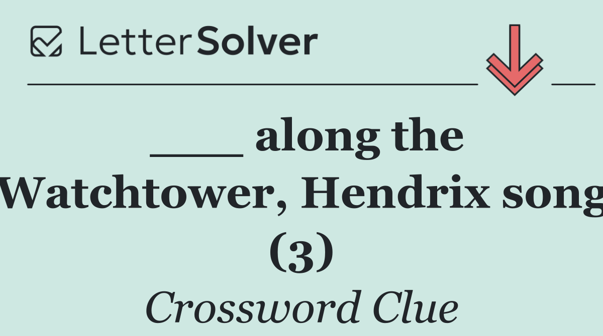 ___ along the Watchtower, Hendrix song (3)