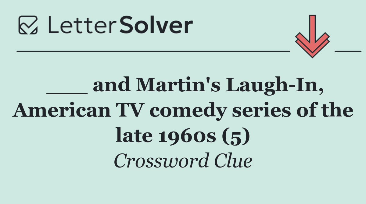 ___ and Martin's Laugh In, American TV comedy series of the late 1960s (5)