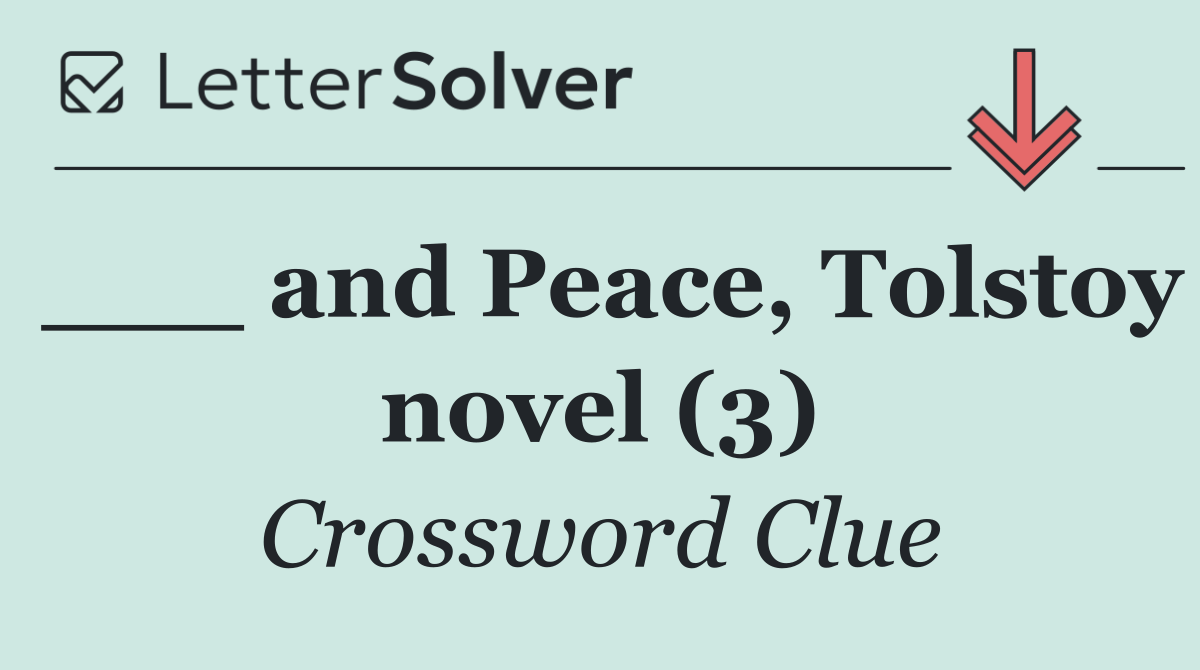 ___ and Peace, Tolstoy novel (3)