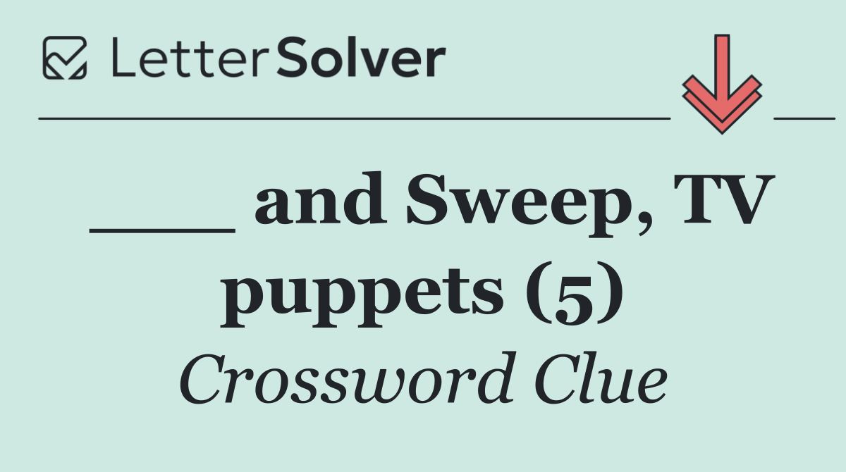 ___ and Sweep, TV puppets (5)