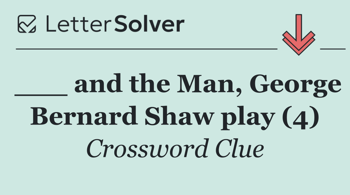 ___ and the Man, George Bernard Shaw play (4)