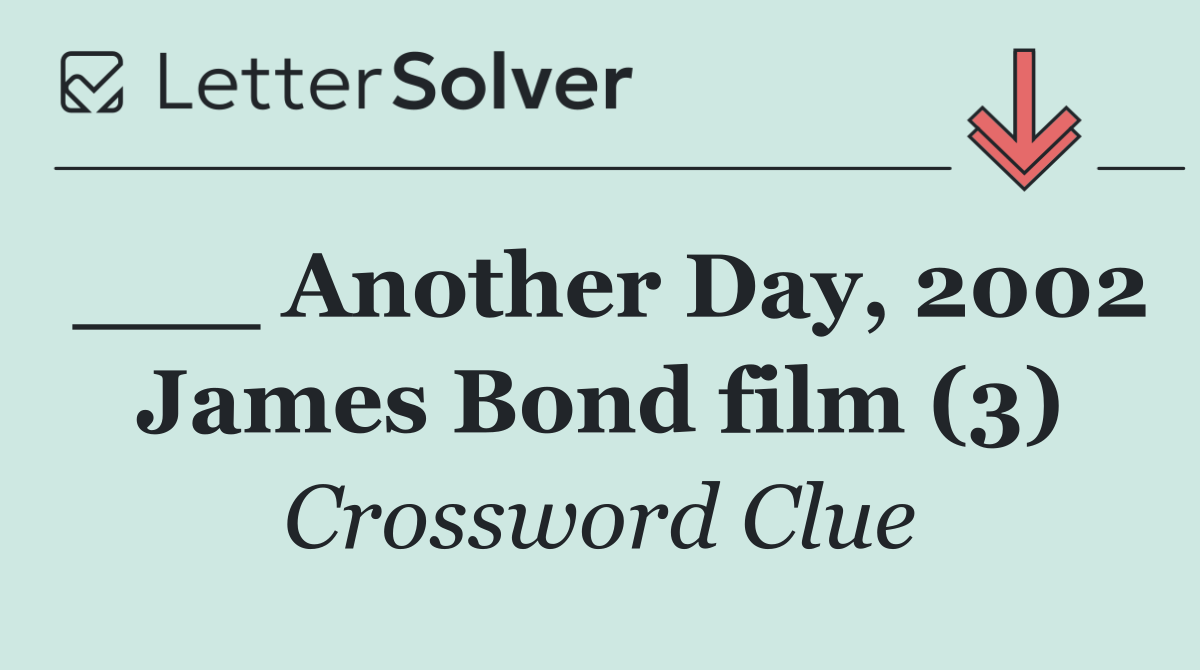 ___ Another Day, 2002 James Bond film (3)