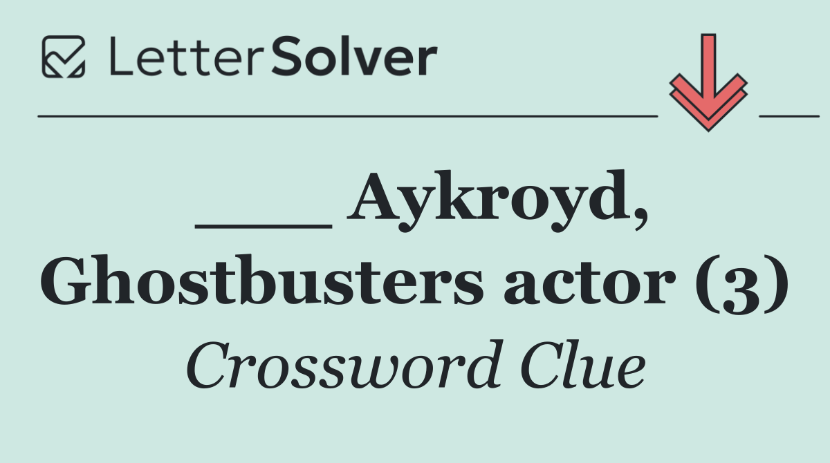 ___ Aykroyd, Ghostbusters actor (3)