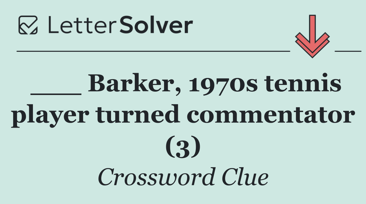 ___ Barker, 1970s tennis player turned commentator (3)