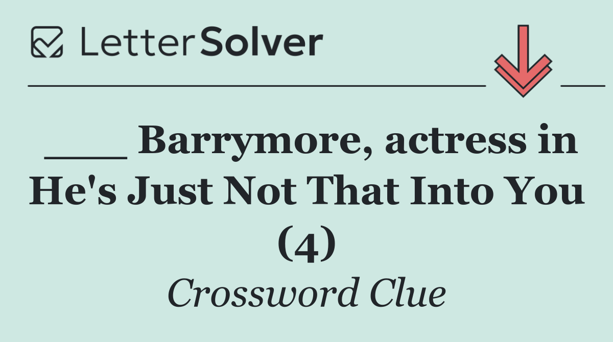 ___ Barrymore, actress in He's Just Not That Into You (4)
