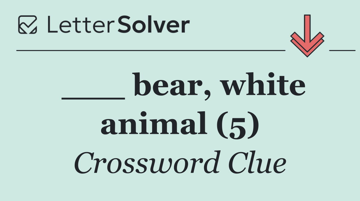 ___ bear, white animal (5)