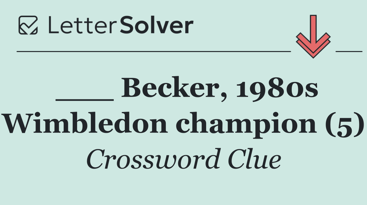 ___ Becker, 1980s Wimbledon champion (5)