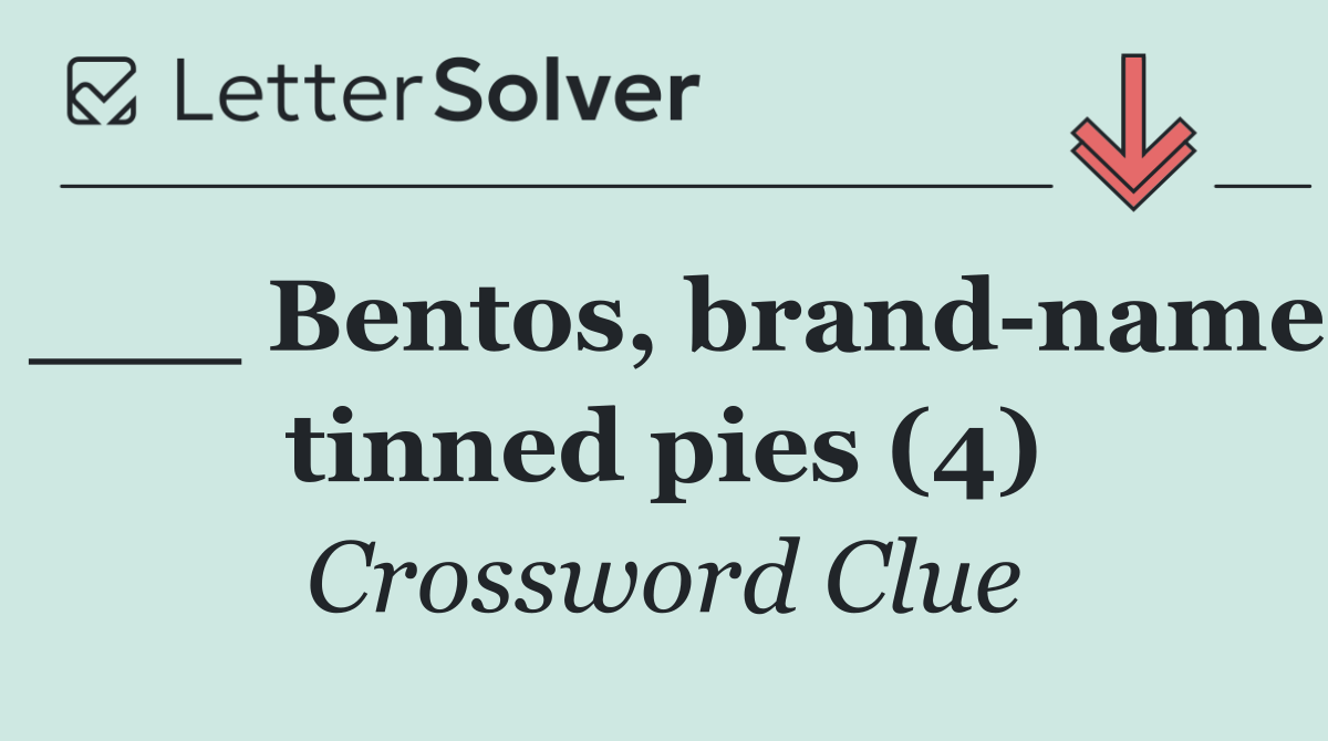___ Bentos, brand name tinned pies (4)