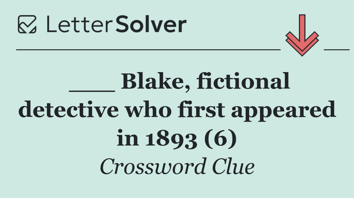 ___ Blake, fictional detective who first appeared in 1893 (6)