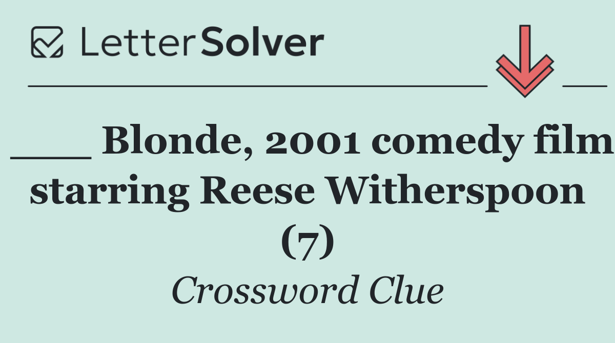 ___ Blonde, 2001 comedy film starring Reese Witherspoon (7)
