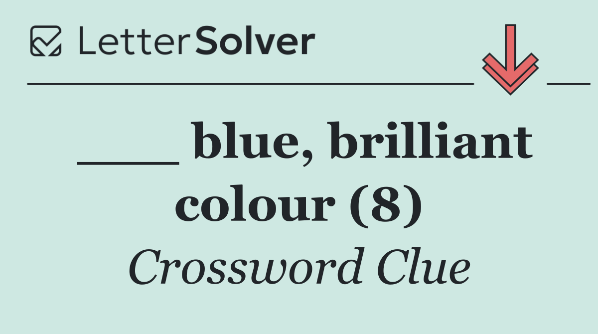 ___ blue, brilliant colour (8)