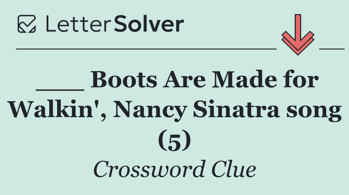 ___ Boots Are Made for Walkin', Nancy Sinatra song (5)