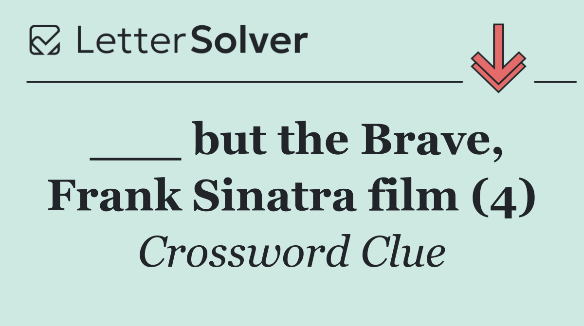 ___ but the Brave, Frank Sinatra film (4)