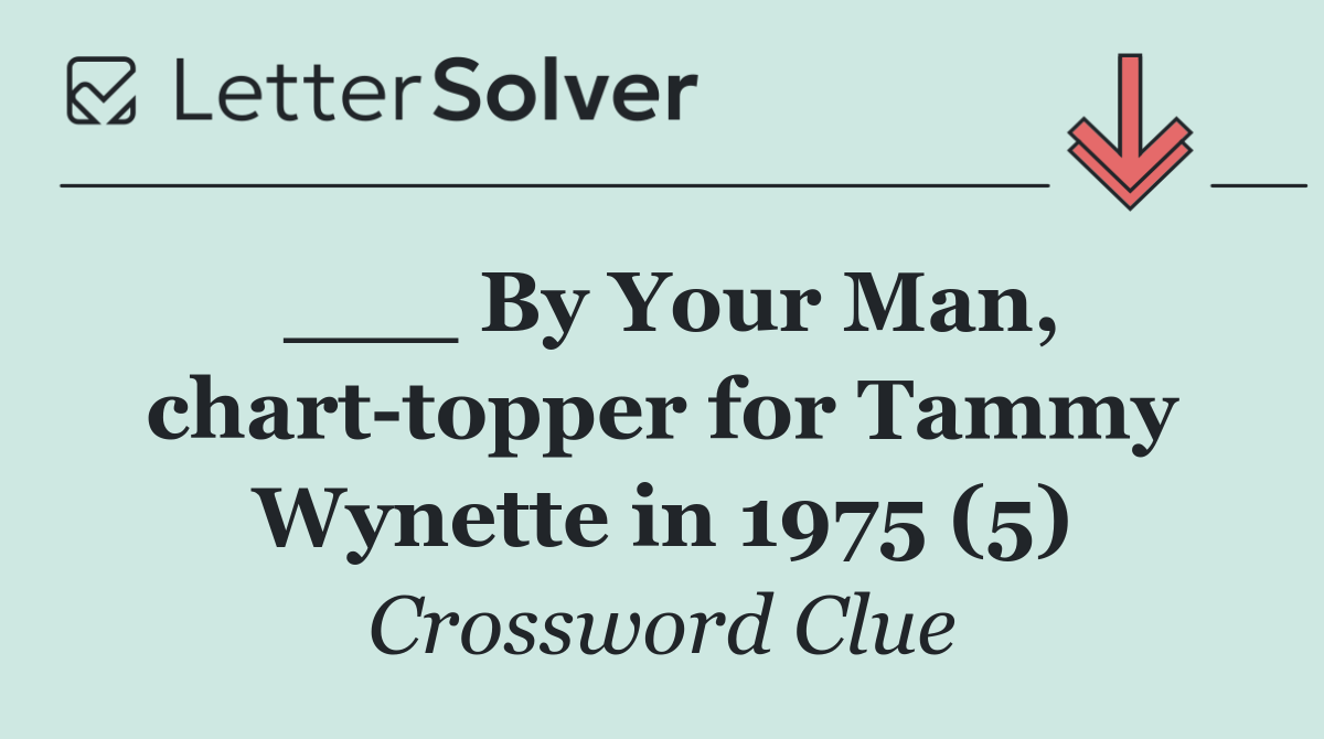 ___ By Your Man, chart topper for Tammy Wynette in 1975 (5)
