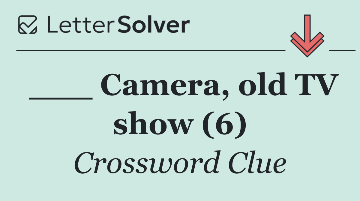 ___ Camera, old TV show (6)