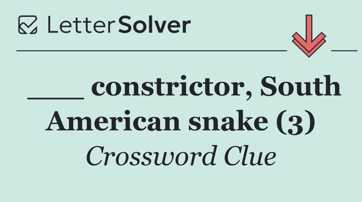 ___ constrictor, South American snake (3)