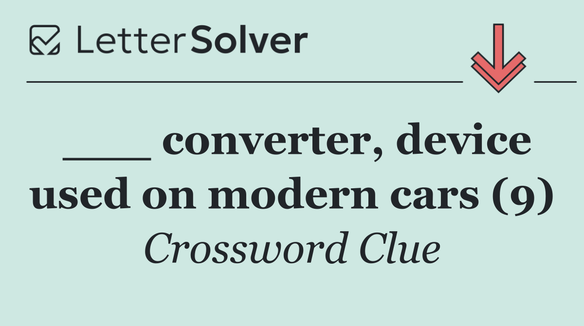 ___ converter, device used on modern cars (9)