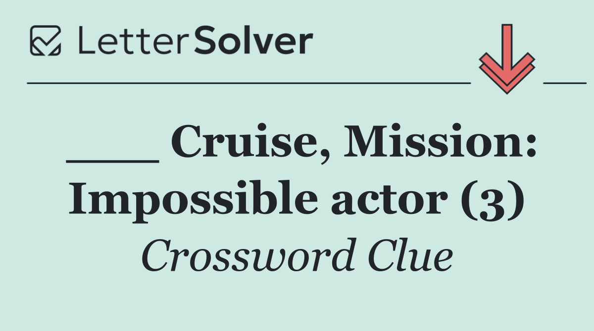 ___ Cruise, Mission: Impossible actor (3)