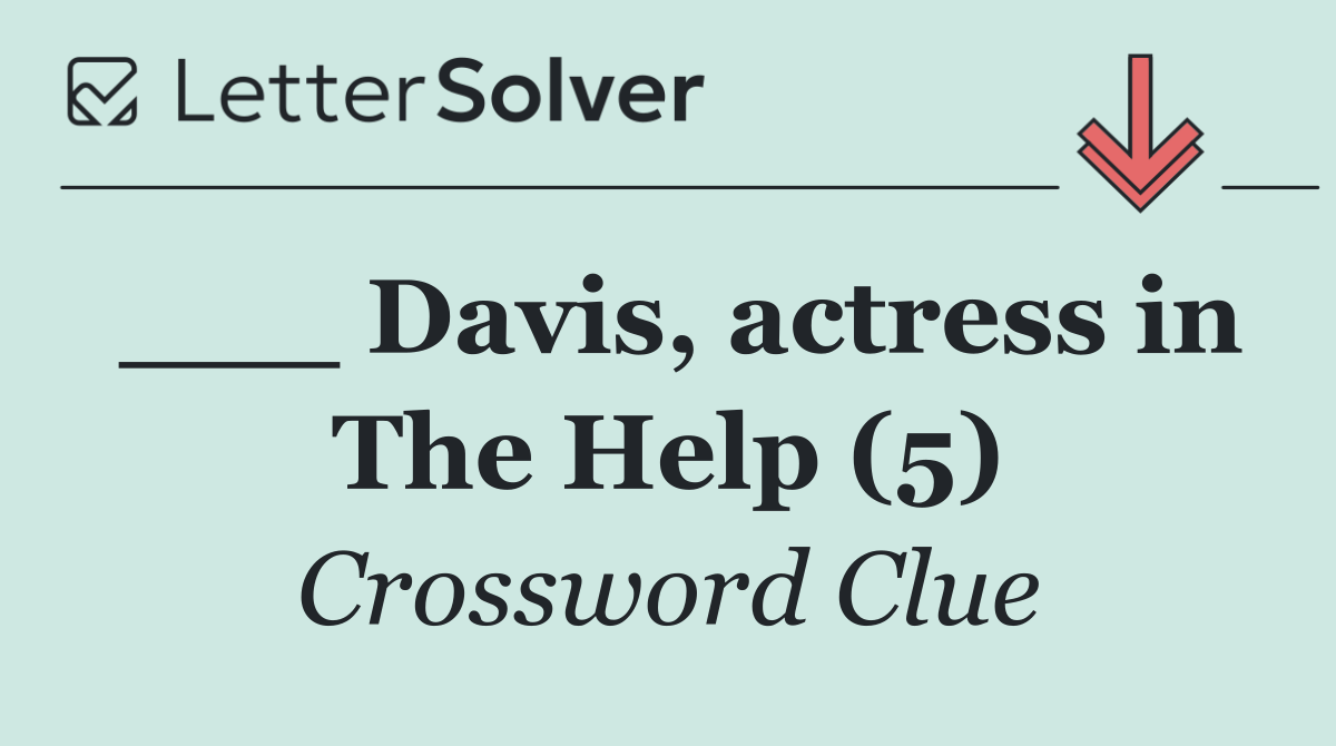 ___ Davis, actress in The Help (5)