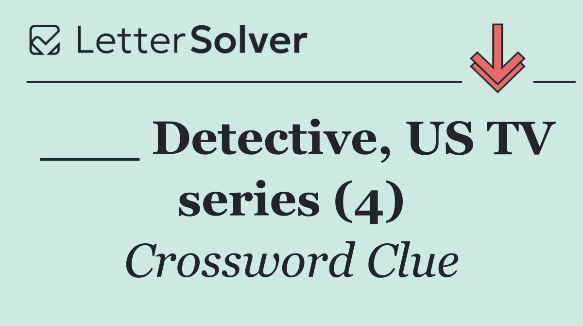 ___ Detective, US TV series (4)