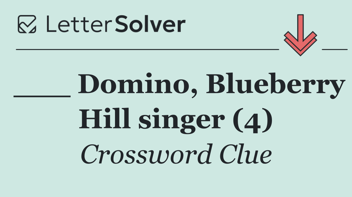 ___ Domino, Blueberry Hill singer (4)