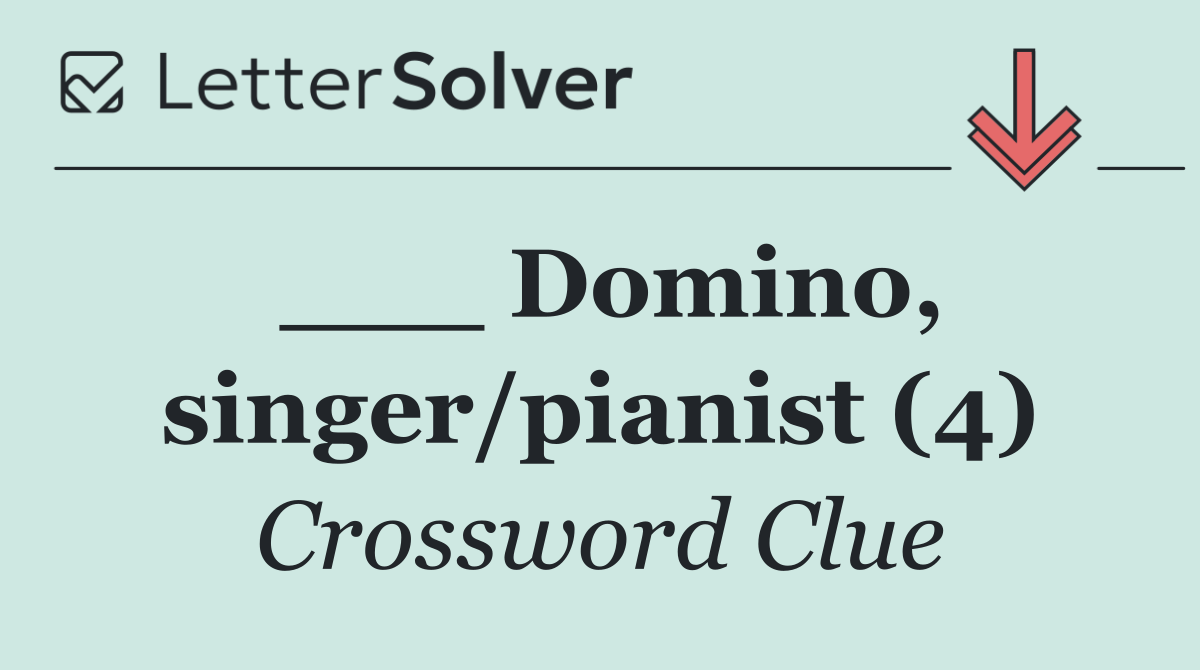 ___ Domino, singer/pianist (4)