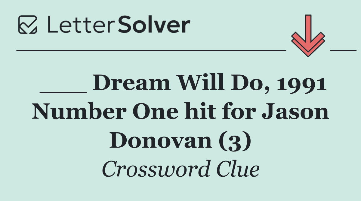 ___ Dream Will Do, 1991 Number One hit for Jason Donovan (3)