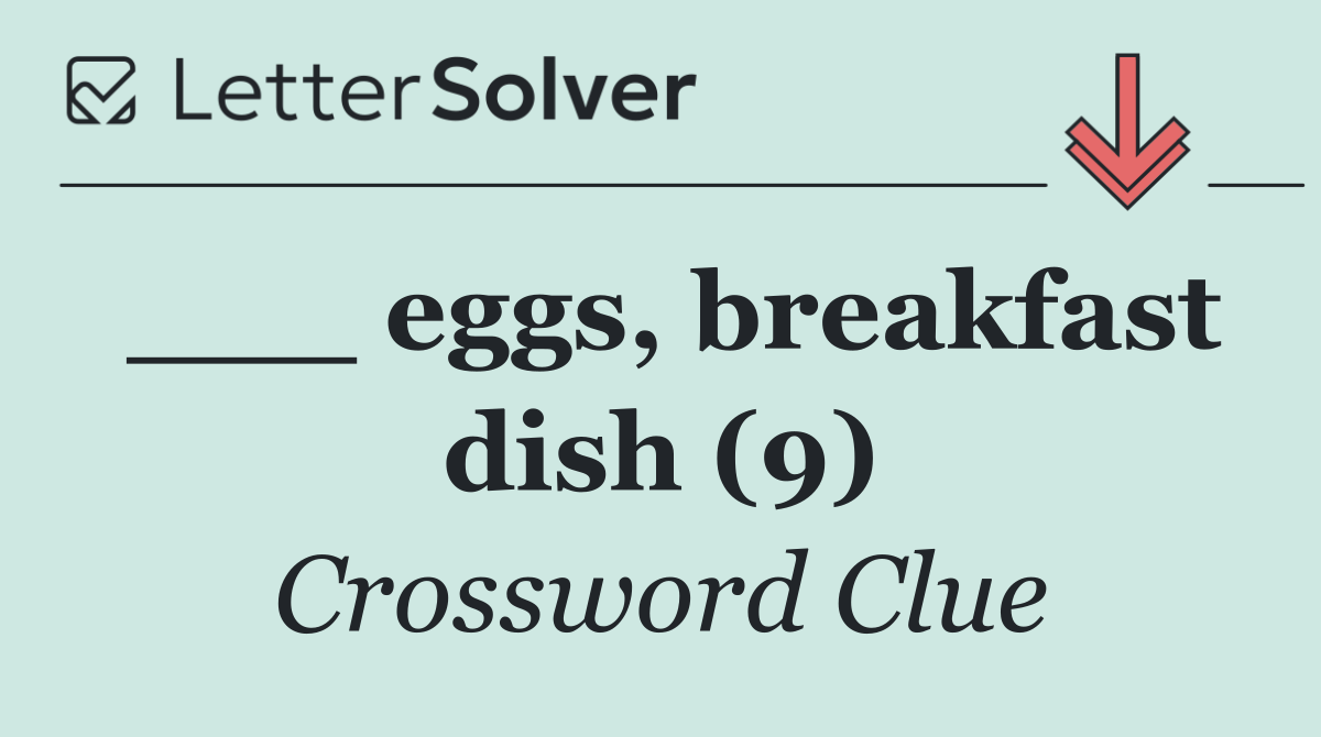 ___ eggs, breakfast dish (9)