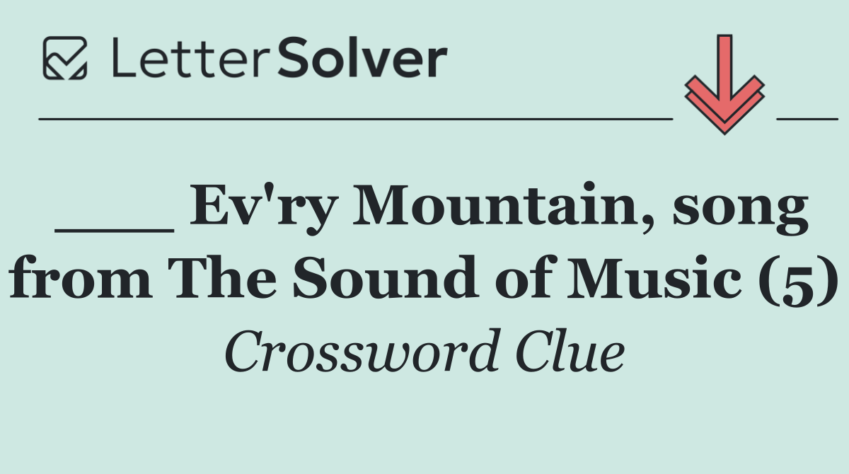 ___ Ev'ry Mountain, song from The Sound of Music (5)