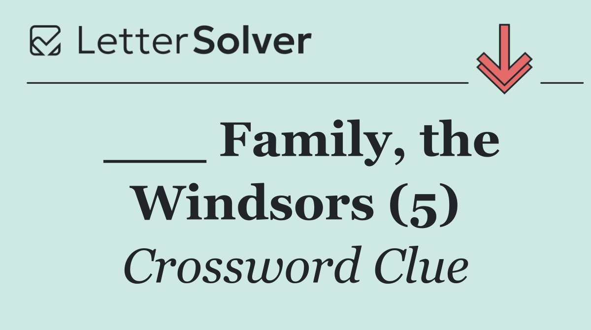___ Family, the Windsors (5)