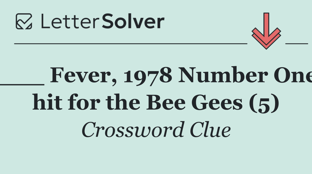 ___ Fever, 1978 Number One hit for the Bee Gees (5)