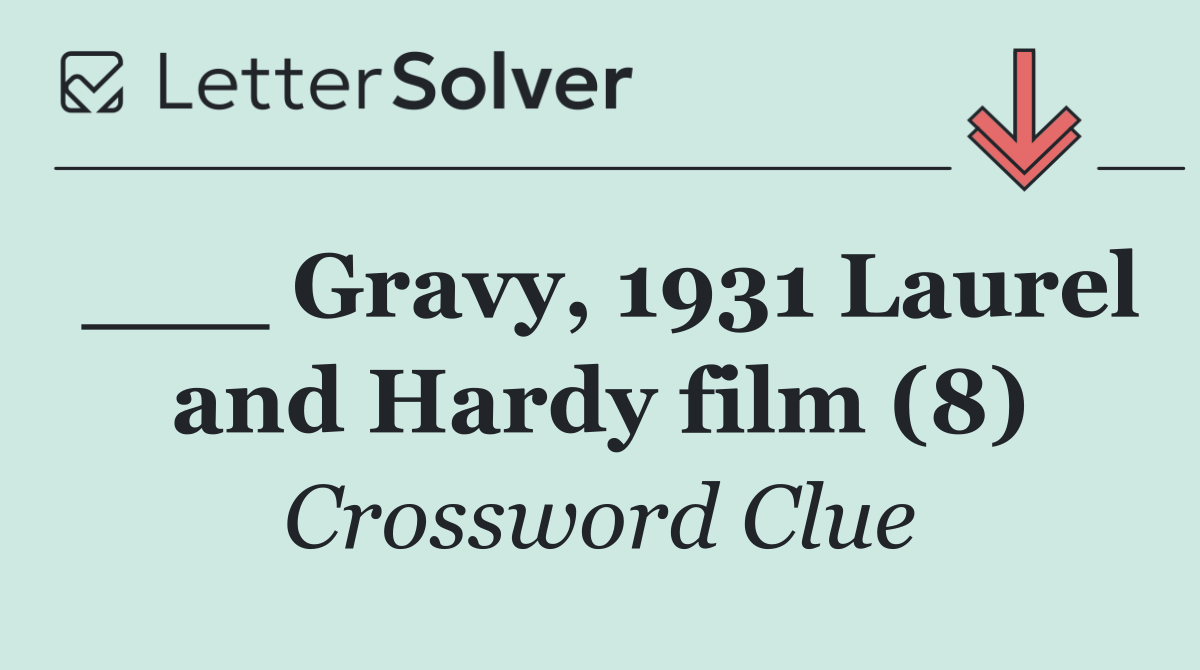 ___ Gravy, 1931 Laurel and Hardy film (8)