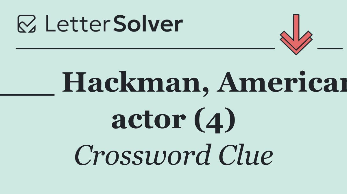 ___ Hackman, American actor (4)