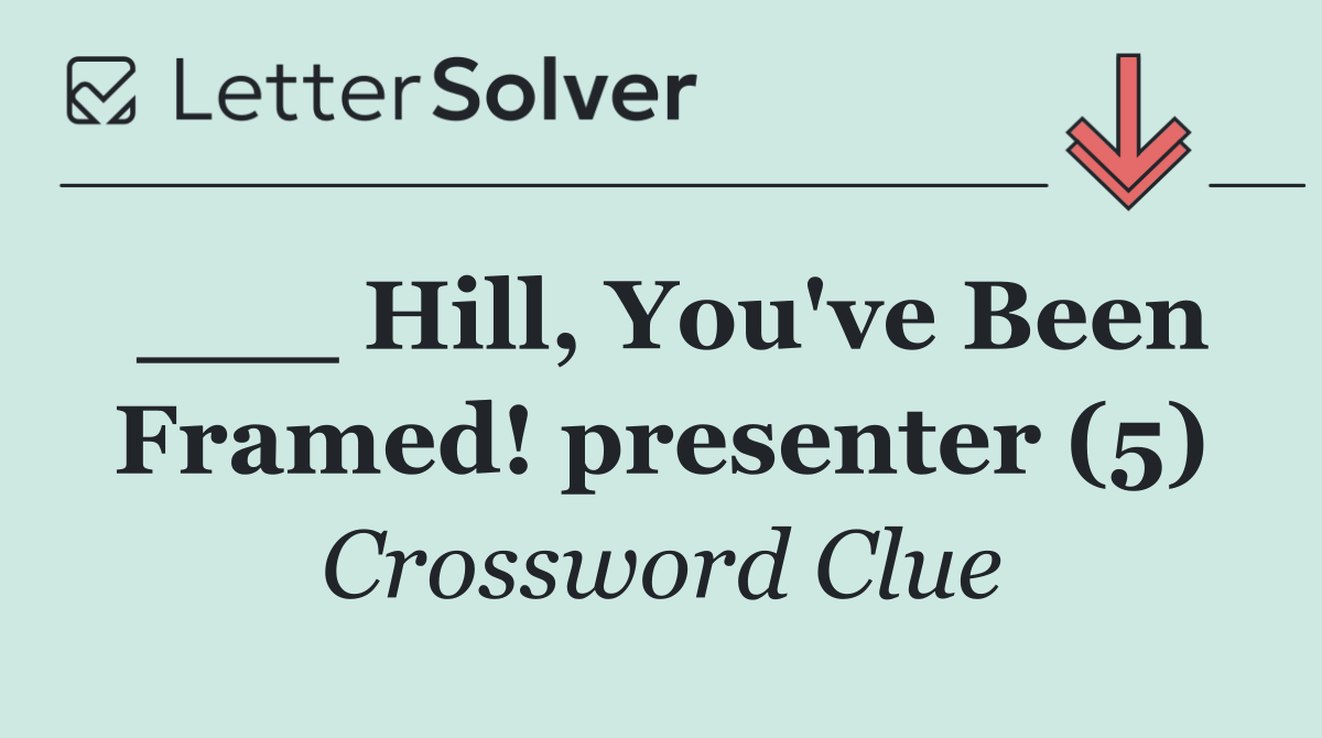 ___ Hill, You've Been Framed! presenter (5)