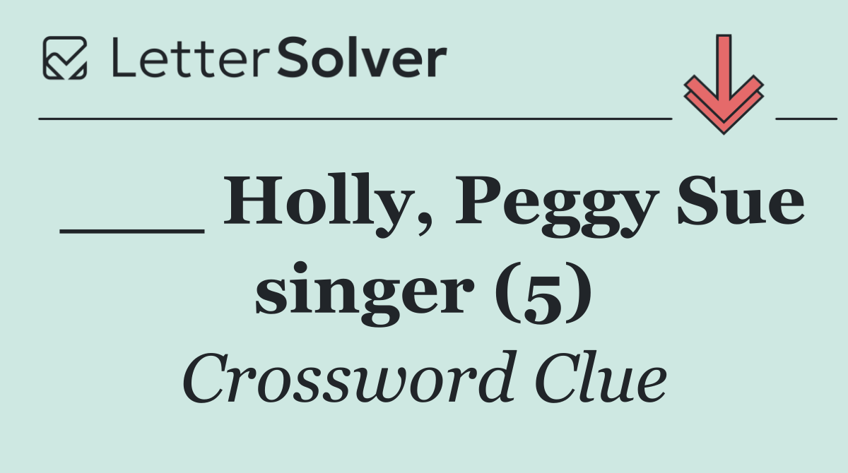 ___ Holly, Peggy Sue singer (5)