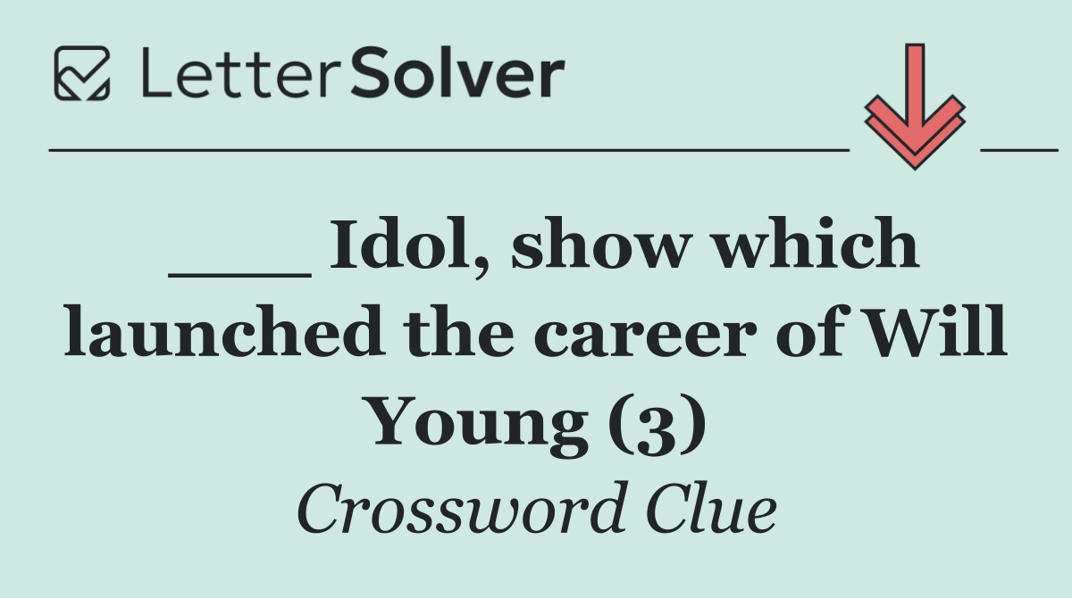 ___ Idol, show which launched the career of Will Young (3)