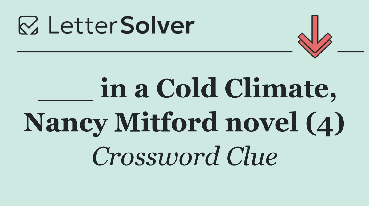 ___ in a Cold Climate, Nancy Mitford novel (4)