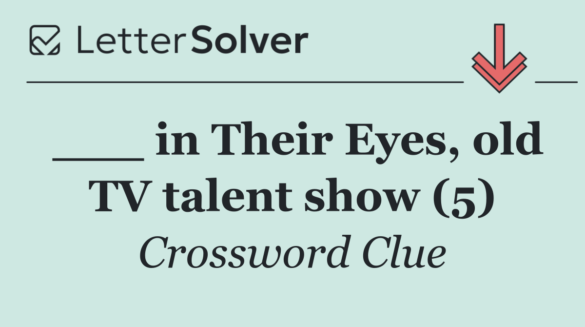 ___ in Their Eyes, old TV talent show (5)