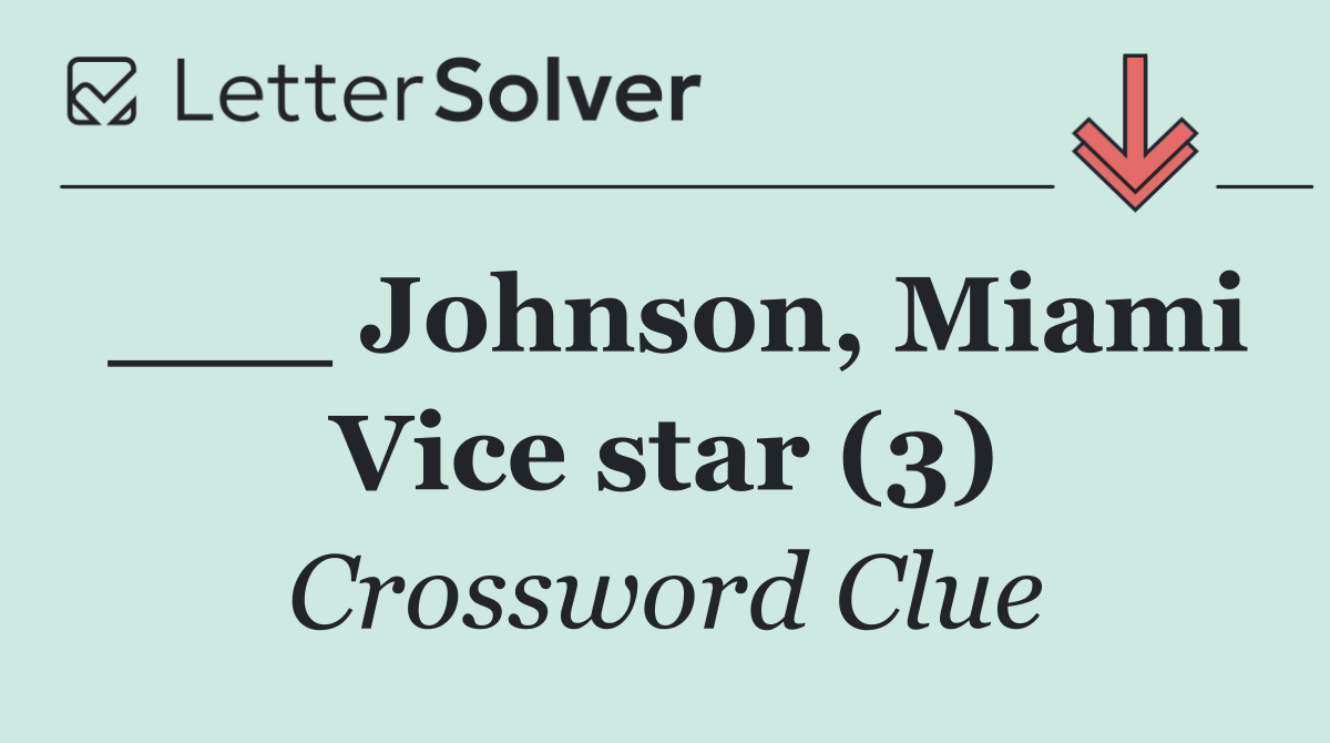 ___ Johnson, Miami Vice star (3)