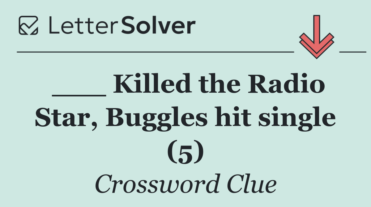 ___ Killed the Radio Star, Buggles hit single (5)