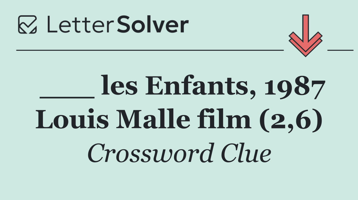 ___ les Enfants, 1987 Louis Malle film (2,6)