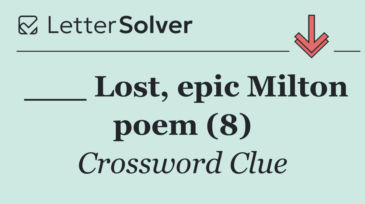___ Lost, epic Milton poem (8)
