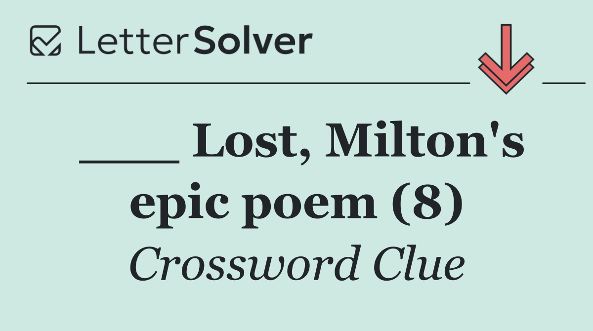 ___ Lost, Milton's epic poem (8)