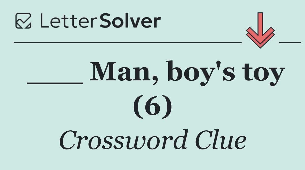 ___ Man, boy's toy (6)
